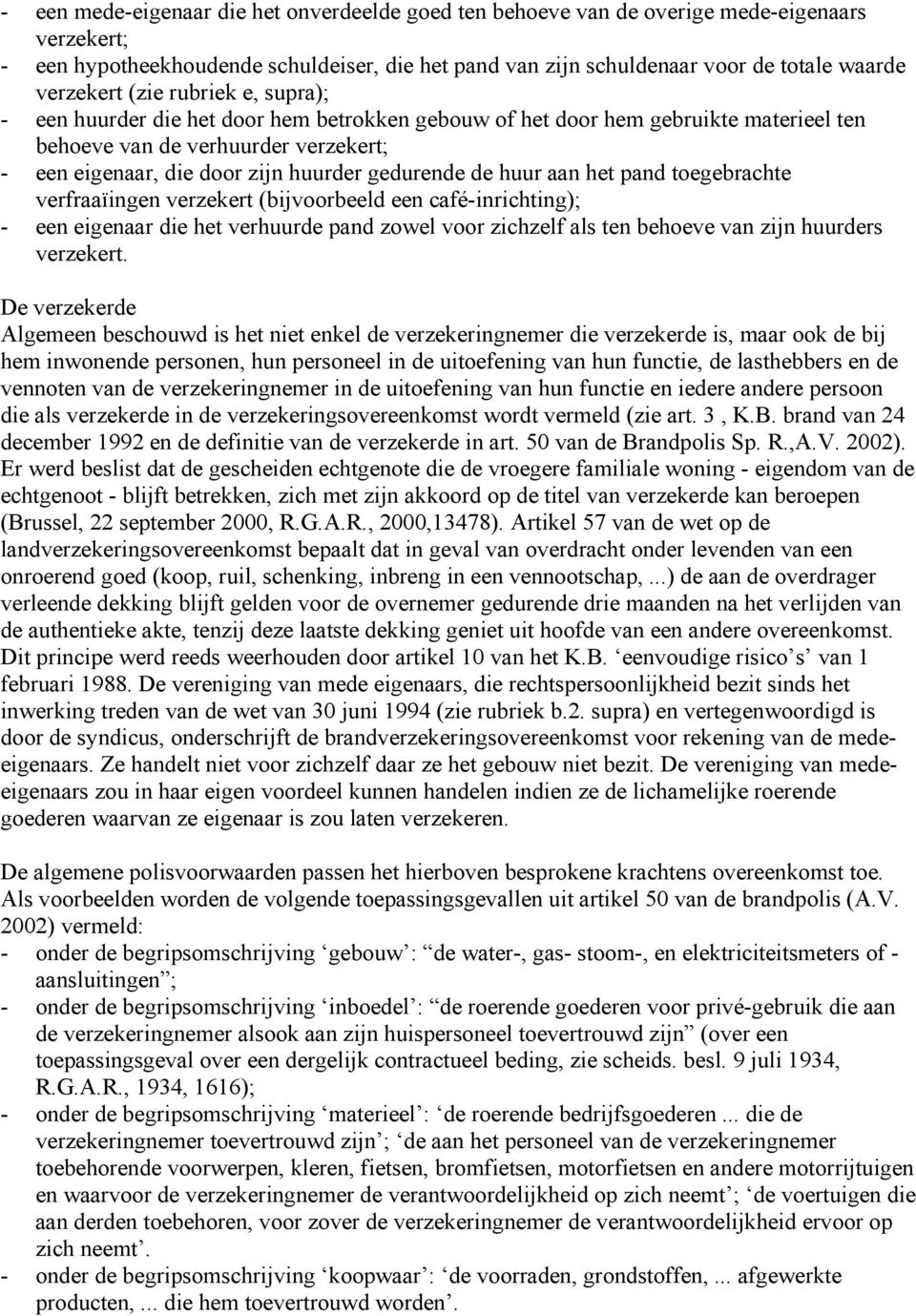 gedurende de huur aan het pand toegebrachte verfraaïingen verzekert (bijvoorbeeld een café-inrichting); - een eigenaar die het verhuurde pand zowel voor zichzelf als ten behoeve van zijn huurders