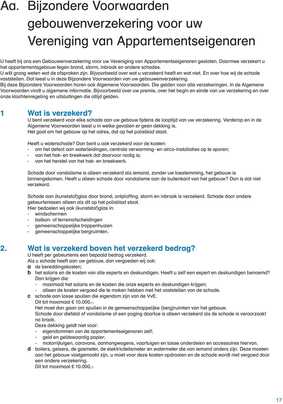 En over hoe wij de schade vaststellen. Dat leest u in deze Bijzondere Voorwaarden van uw gebouwenverzekering. Bij deze Bijzondere Voorwaarden horen ook Algemene Voorwaarden.