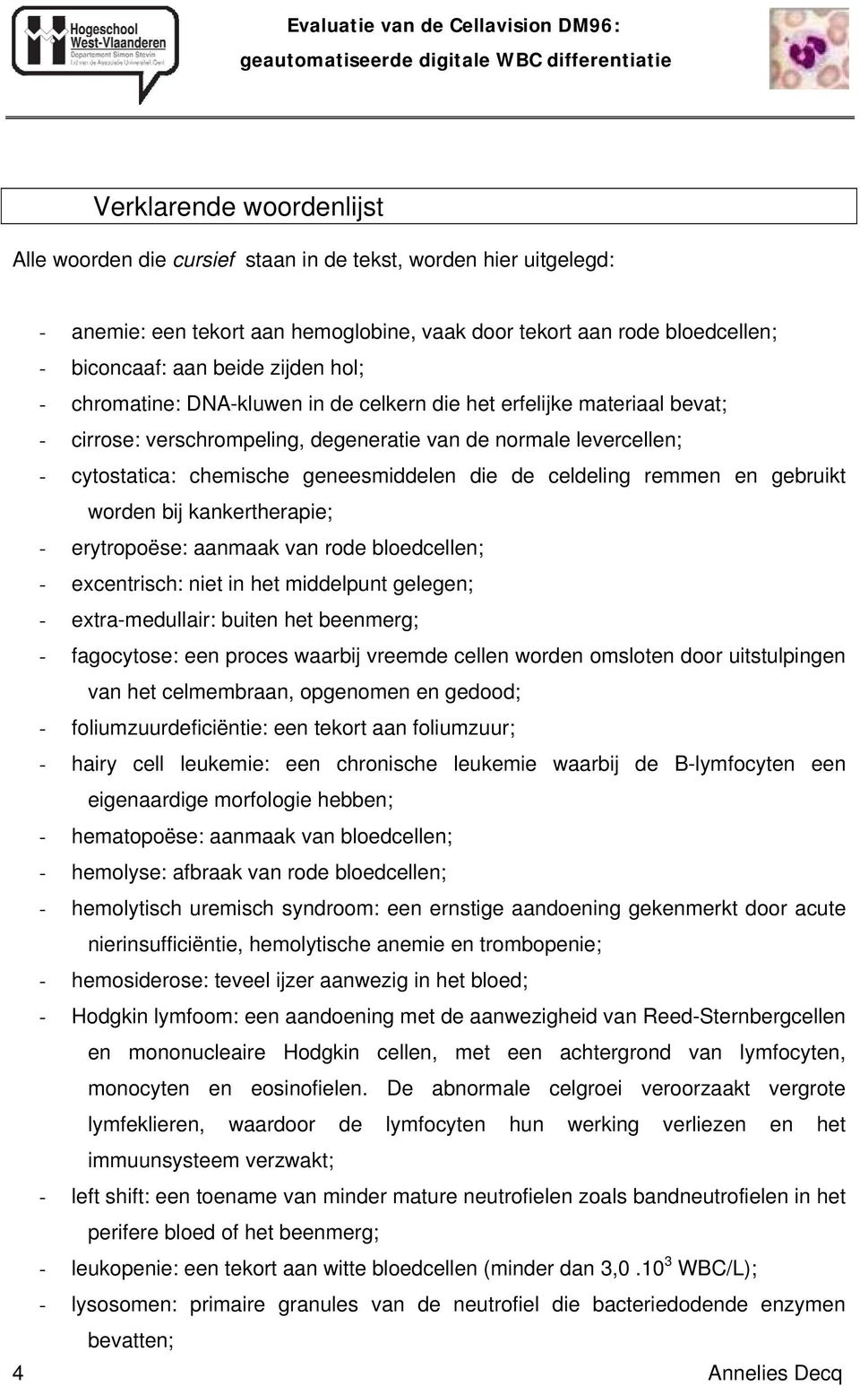 degeneratie van de normale levercellen; - cytostatica: chemische geneesmiddelen die de celdeling remmen en gebruikt worden bij kankertherapie; - erytropoëse: aanmaak van rode bloedcellen; -