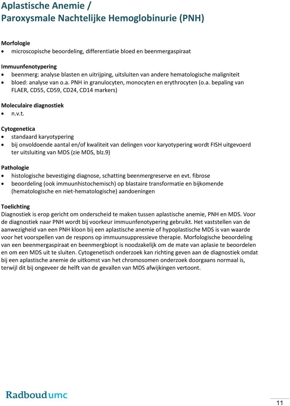 standaard karyotypering bij onvoldoende aantal en/of kwaliteit van delingen voor karyotypering wordt FISH uitgevoerd ter uitsluiting van MDS (zie MDS, blz.