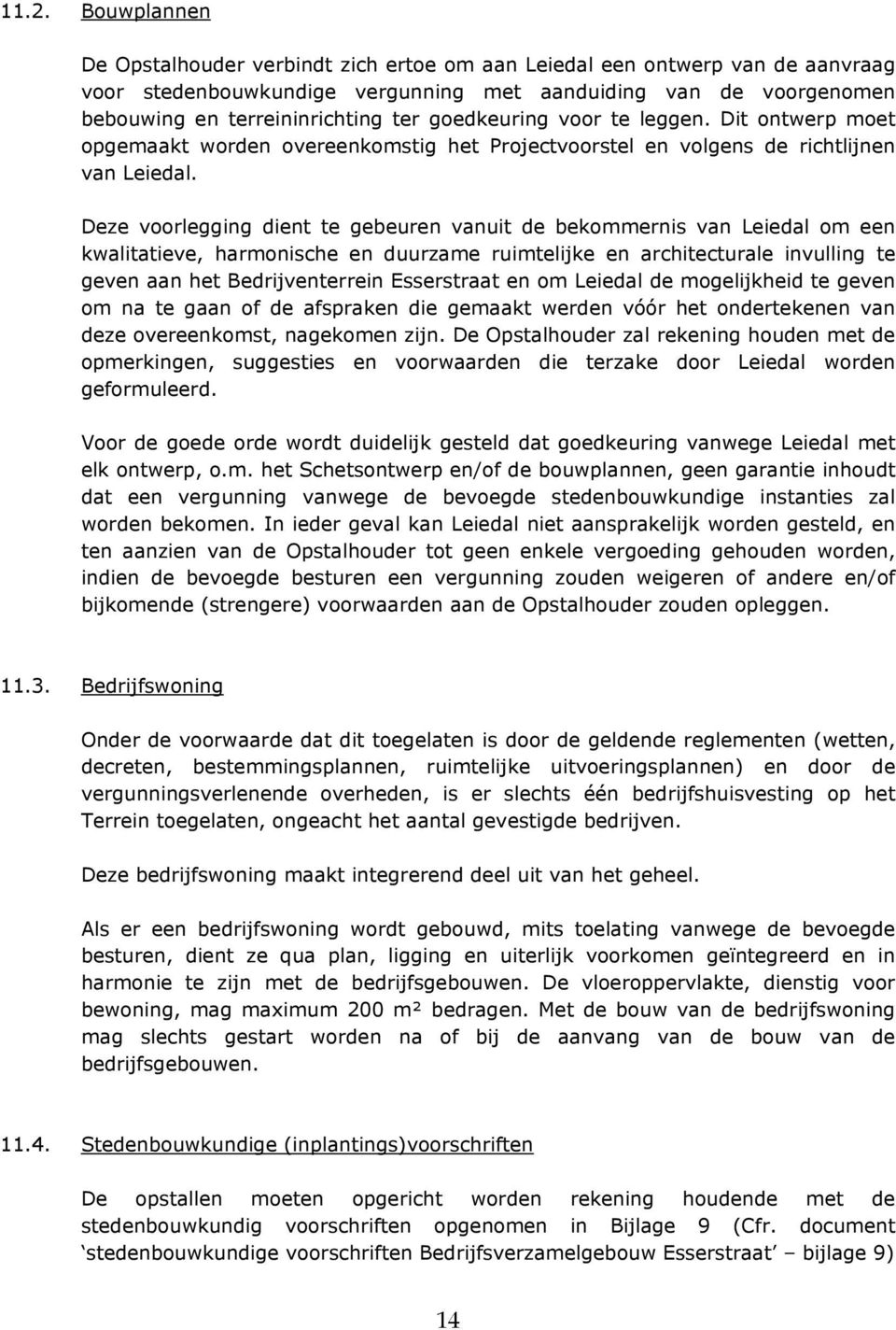 Deze voorlegging dient te gebeuren vanuit de bekommernis van Leiedal om een kwalitatieve, harmonische en duurzame ruimtelijke en architecturale invulling te geven aan het Bedrijventerrein Esserstraat