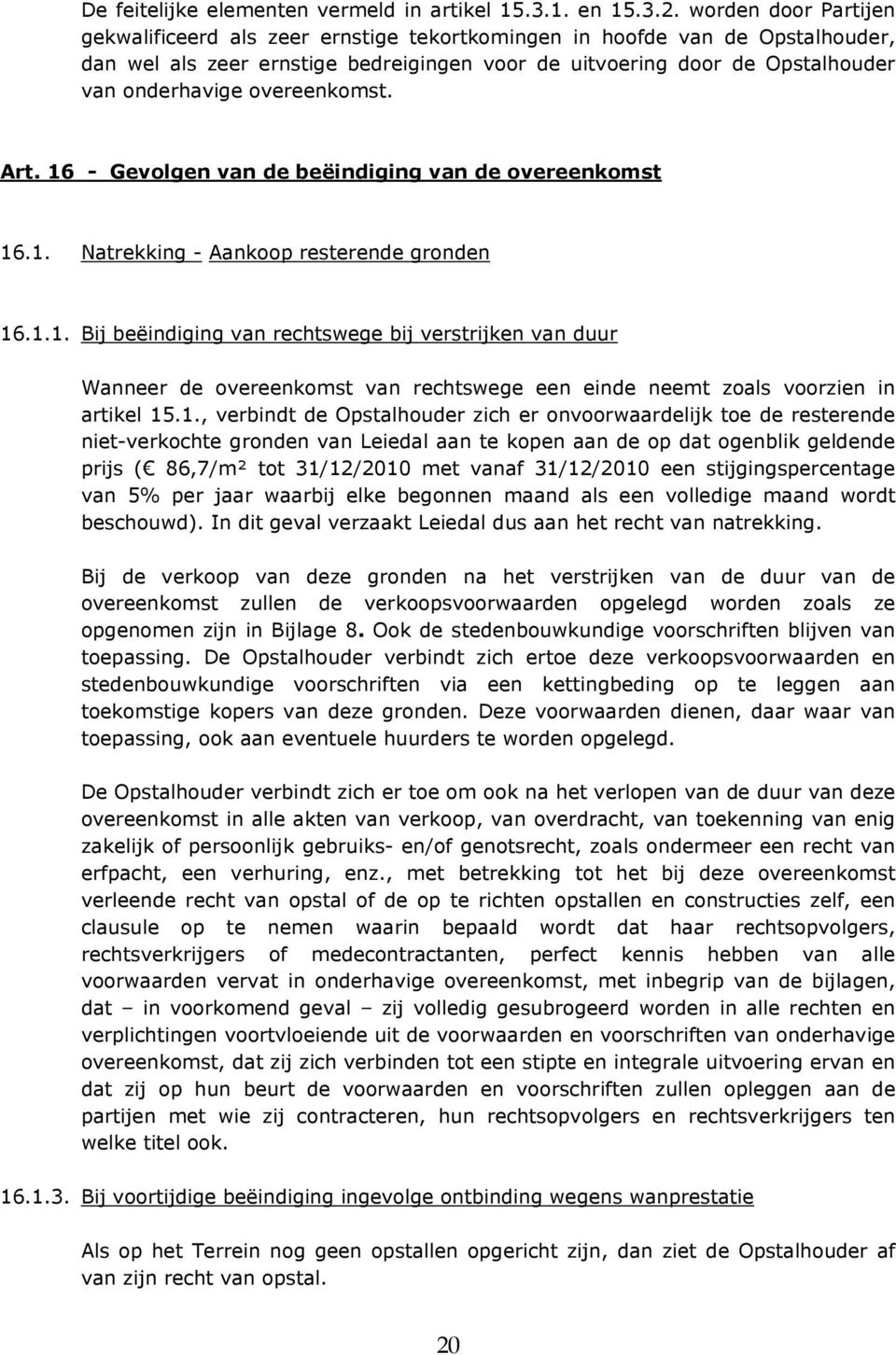 overeenkomst. Art. 16 - Gevolgen van de beëindiging van de overeenkomst 16.1. Natrekking - Aankoop resterende gronden 16.1.1. Bij beëindiging van rechtswege bij verstrijken van duur Wanneer de overeenkomst van rechtswege een einde neemt zoals voorzien in artikel 15.