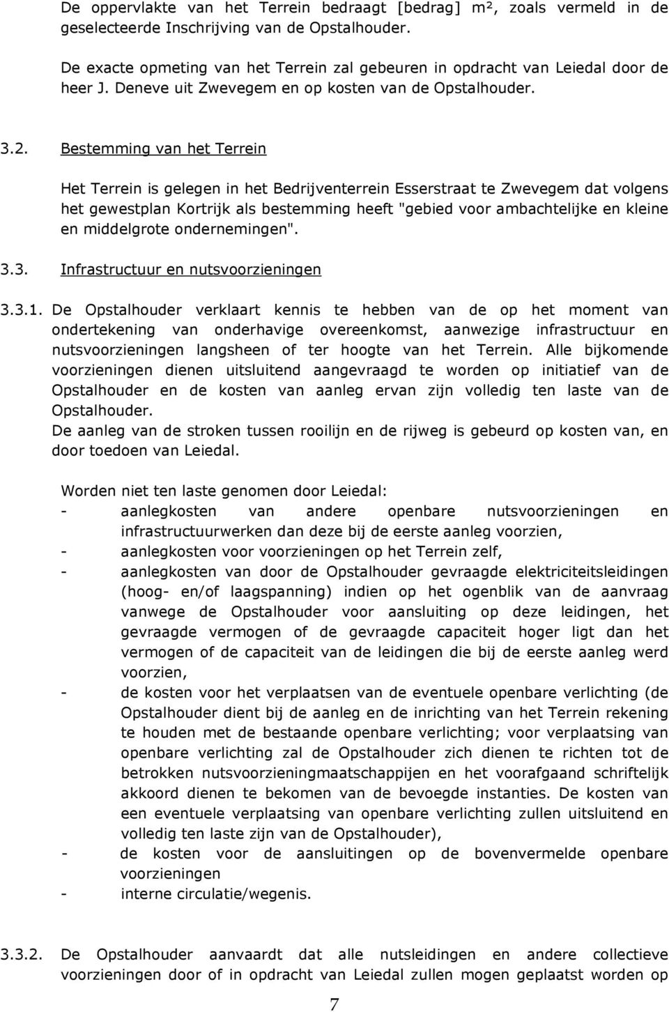 Bestemming van het Terrein Het Terrein is gelegen in het Bedrijventerrein Esserstraat te Zwevegem dat volgens het gewestplan Kortrijk als bestemming heeft "gebied voor ambachtelijke en kleine en