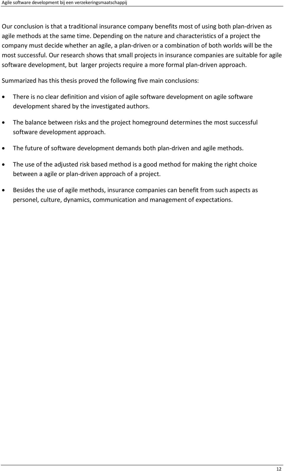 Our research shows that small projects in insurance companies are suitable for agile software development, but larger projects require a more formal plan-driven approach.