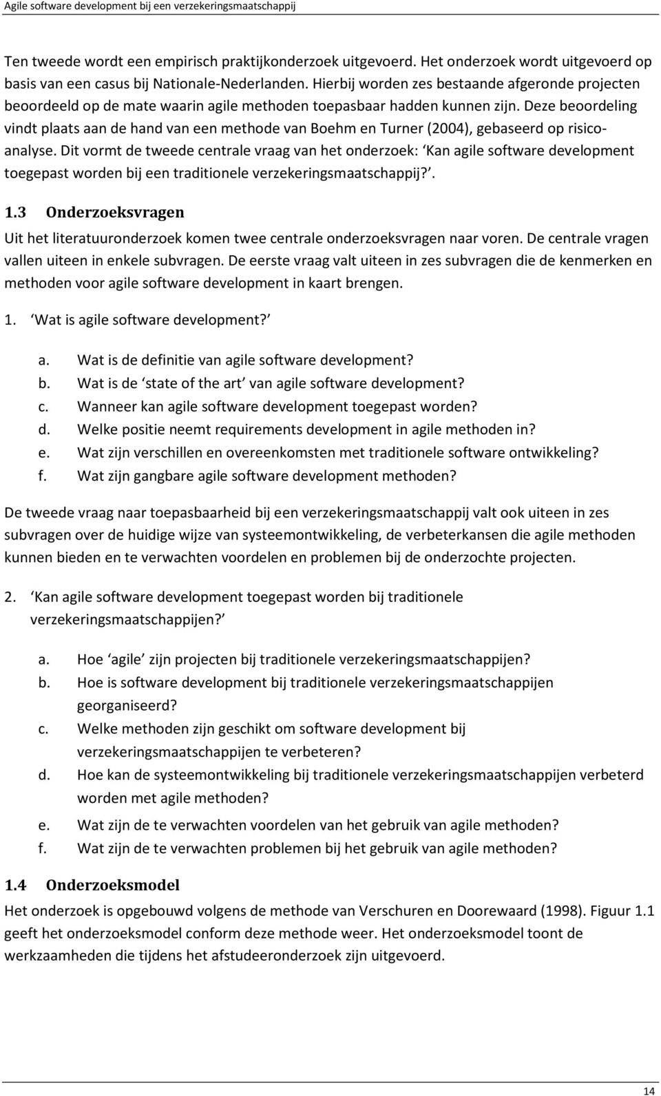 Deze beoordeling vindt plaats aan de hand van een methode van Boehm en Turner (2004), gebaseerd op risicoanalyse.