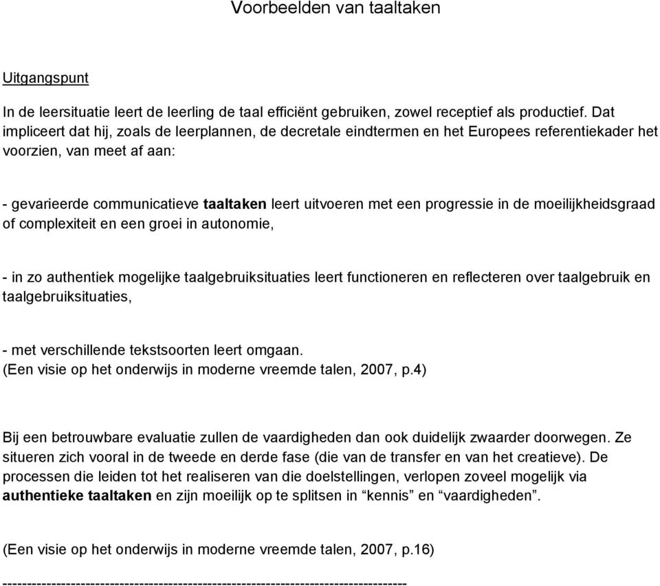 progressie in de moeilijkheidsgraad of complexiteit en een groei in autonomie, - in zo authentiek mogelijke taalgebruiksituaties leert functioneren en reflecteren over taalgebruik en