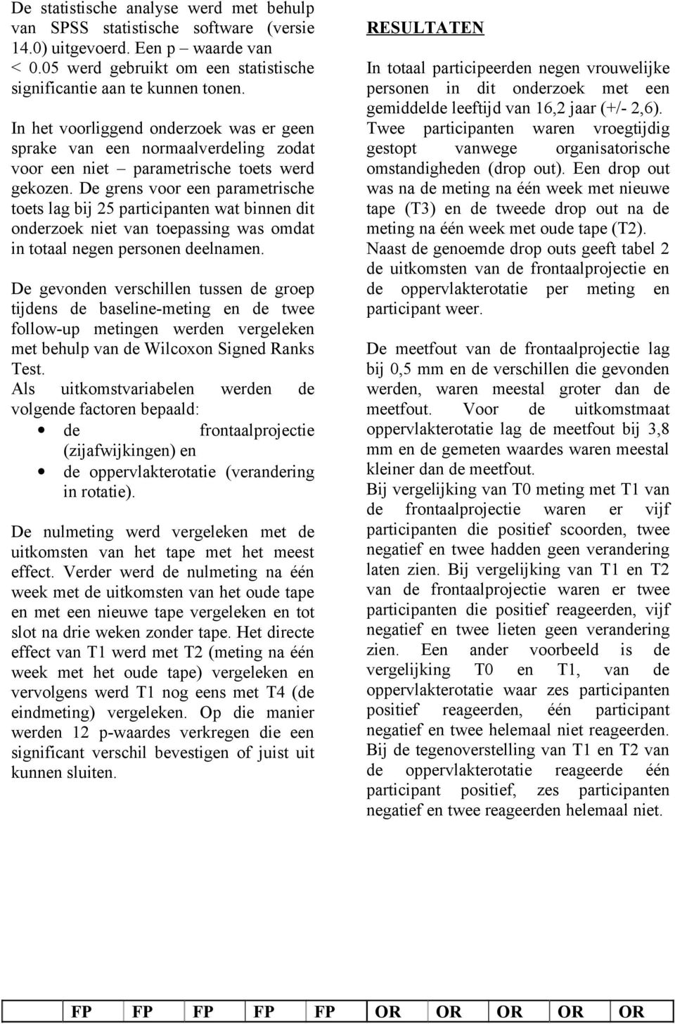 De grens voor een parametrische toets lag bij 25 participanten wat binnen dit onderzoek niet van toepassing was omdat in totaal negen personen deelnamen.