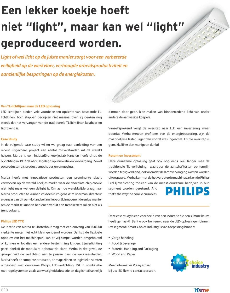 Van TL-lichtlijnen naar de LED oplossing LED-lichtlijnen bieden vele voordelen ten opzichte van bestaande TLlichtlijnen. Toch stappen bedrijven niet massaal over.