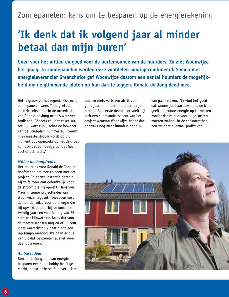 Samen met energieleverancier Greenchoice gaf Woonwijze daarom een aantal huurders de mogelijkheid om de glimmende platen op hun dak te leggen. Ronald de Jong deed mee. Het is grauw en het regent.