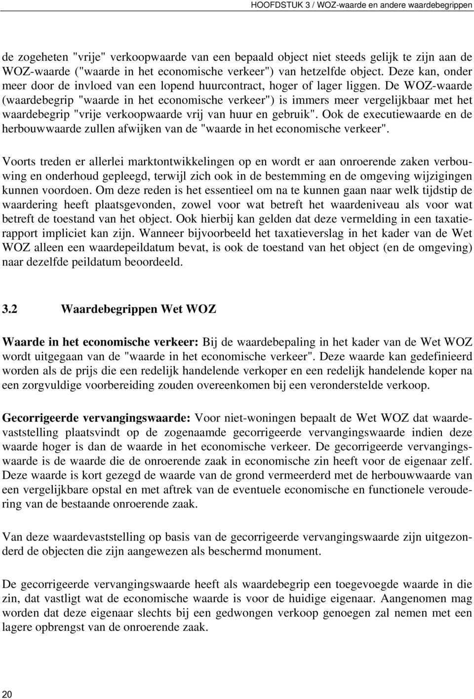 De WOZ-waarde (waardebegrip "waarde in het economische verkeer") is immers meer vergelijkbaar met het waardebegrip "vrije verkoopwaarde vrij van huur en gebruik".