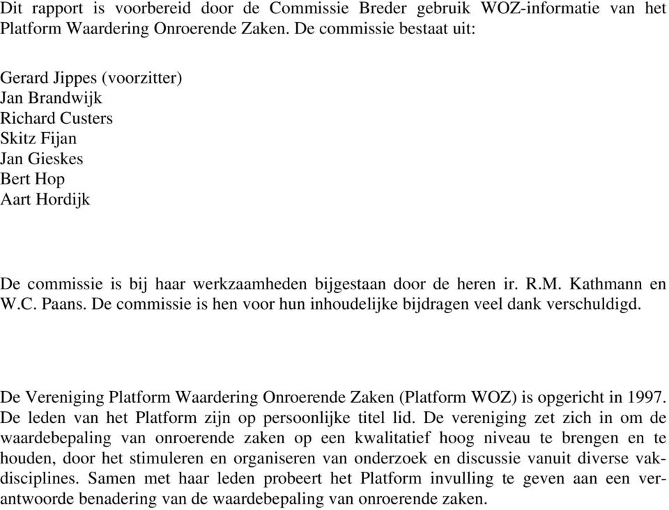 Kathmann en W.C. Paans. De commissie is hen voor hun inhoudelijke bijdragen veel dank verschuldigd. De Vereniging Platform Waardering Onroerende Zaken (Platform WOZ) is opgericht in 1997.