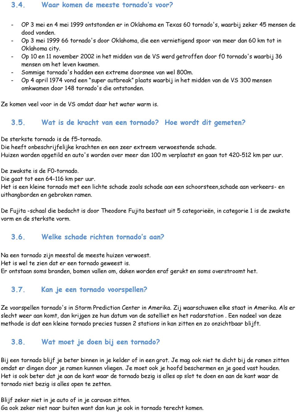 - Op 10 en 11 november 2002 in het midden van de VS werd getroffen door f0 tornado's waarbij 36 mensen om het leven kwamen. - Sommige tornado's hadden een extreme doorsnee van wel 800m.