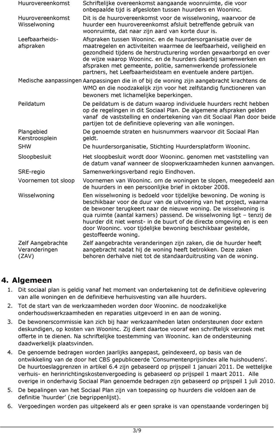 en de huurdersorganisatie over de maatregelen en activiteiten waarmee de leefbaarheid, veiligheid en gezondheid tijdens de herstructurering worden gewaarborgd en over de wijze waarop Wooninc.