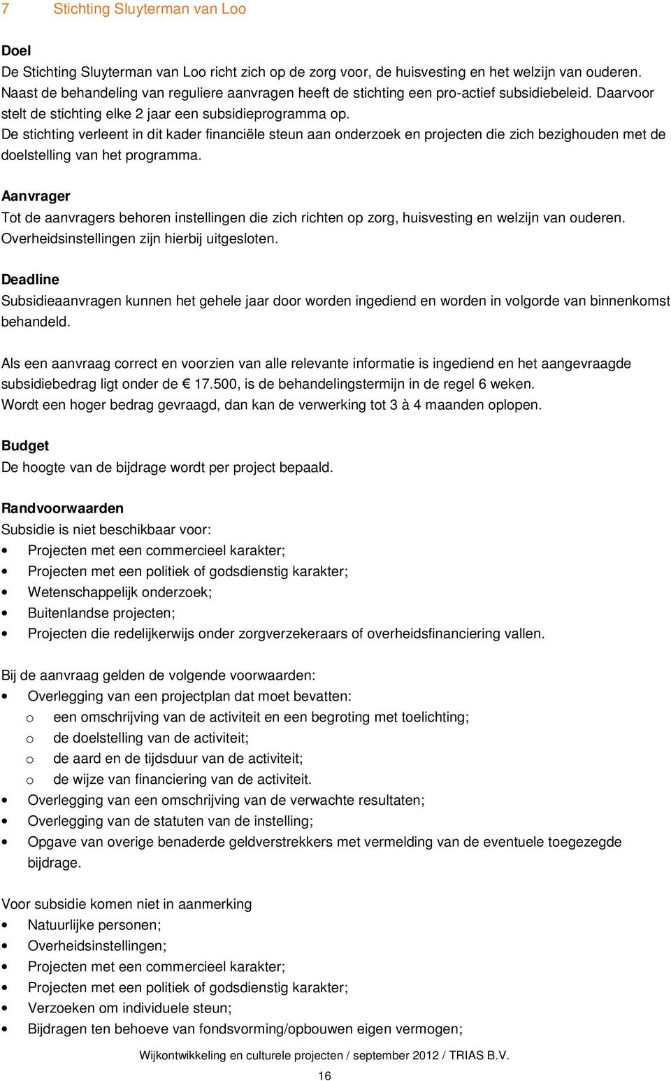 De stichting verleent in dit kader financiële steun aan onderzoek en projecten die zich bezighouden met de doelstelling van het programma.