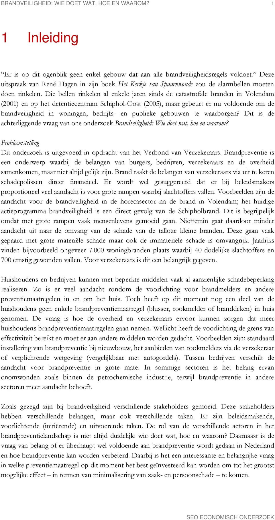 Die bellen rinkelen al enkele jaren sinds de catastrofale branden in Volendam (2001) en op het detentiecentrum Schiphol-Oost (2005), maar gebeurt er nu voldoende om de brandveiligheid in woningen,