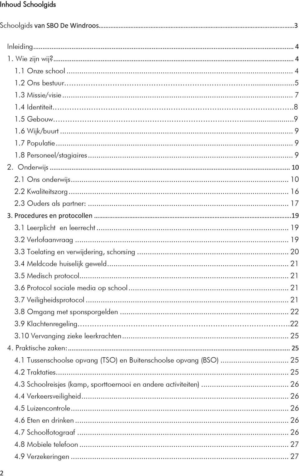 1 Leerplicht en leerrecht... 19 3.2 Verlofaanvraag... 19 3.3 Toelating en verwijdering, schorsing... 20 3.4 Meldcode huiselijk geweld... 21 3.5 Medisch protocol... 21 3.6 Protocol sociale media op school.