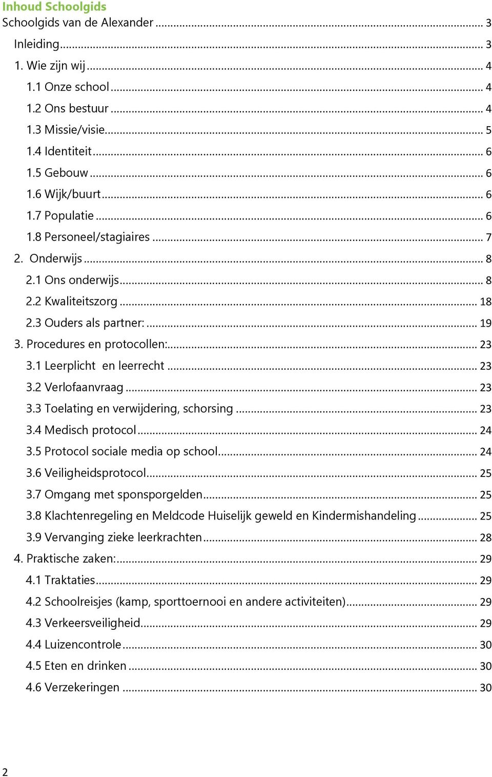 1 Leerplicht en leerrecht... 23 3.2 Verlofaanvraag... 23 3.3 Toelating en verwijdering, schorsing... 23 3.4 Medisch protocol... 24 3.5 Protocol sociale media op school... 24 3.6 Veiligheidsprotocol.