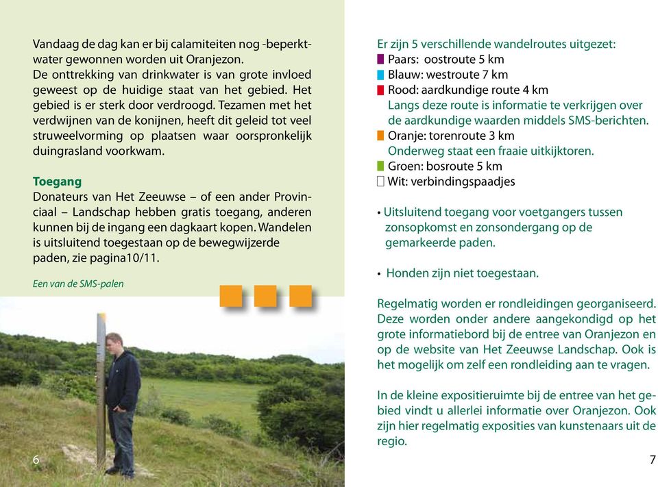 Toegang Donateurs van Het Zeeuwse of een ander Provinciaal Landschap hebben gratis toegang, anderen kunnen bij de ingang een dagkaart kopen.