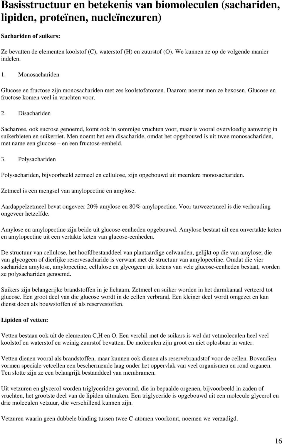 Glucose en fructose komen veel in vruchten voor. 2. Disachariden Sacharose, ook sucrose genoemd, komt ook in sommige vruchten voor, maar is vooral overvloedig aanwezig in suikerbieten en suikerriet.