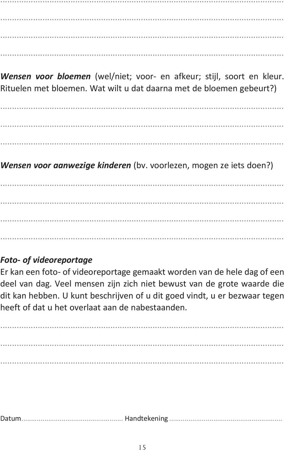 ) Foto- of videoreportage Er kan een foto- of videoreportage gemaakt worden van de hele dag of een deel van dag.