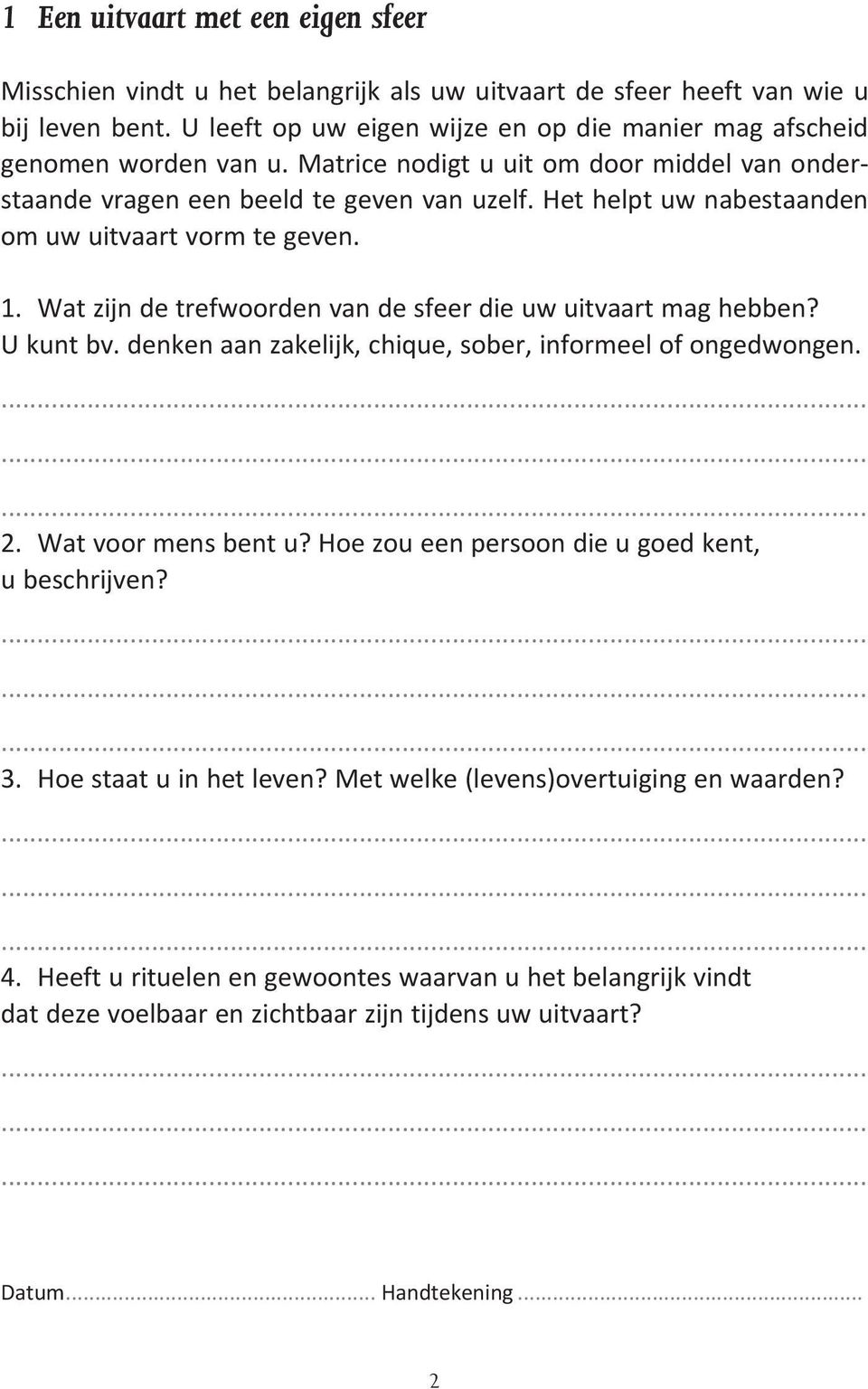 Het helpt uw nabestaanden om uw uitvaart vorm te geven. 1. Wat zijn de trefwoorden van de sfeer die uw uitvaart mag hebben? U kunt bv.