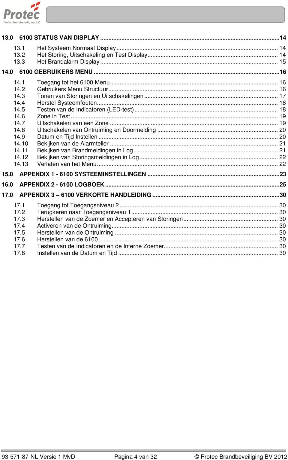 .. 18 14.6 Zone in Test... 19 14.7 Uitschakelen van een Zone... 19 14.8 Uitschakelen van Ontruiming en Doormelding... 20 14.9 Datum en Tijd Instellen... 20 14.10 Bekijken van de Alarmteller... 21 14.