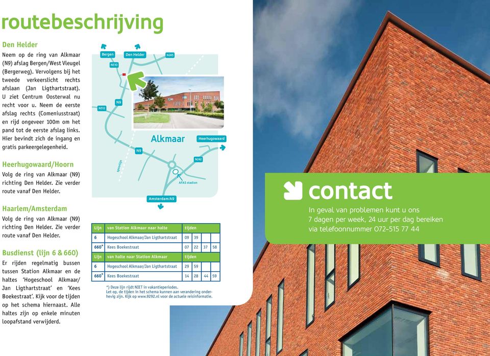 Hier bevindt zich de ingang en gratis parkeergelegenheid. Bergen N510 N9 N512 Den Helder N9 N245 Alkmaar Heerhugowaard Heerhugowaard/Hoorn Volg de ring van Alkmaar (N9) richting Den Helder.