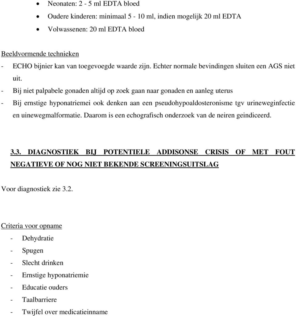 - Bij niet palpabele gonaden altijd op zoek gaan naar gonaden en aanleg uterus - Bij ernstige hyponatriemei ook denken aan een pseudohypoaldosteronisme tgv urineweginfectie en uinewegmalformatie.