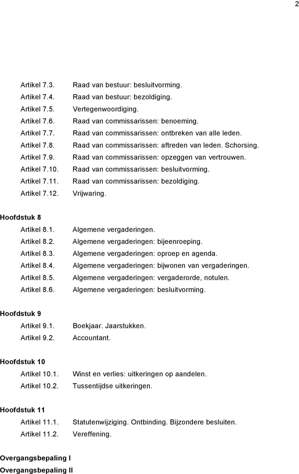 Raad van commissarissen: opzeggen van vertrouwen. Raad van commissarissen: besluitvorming. Raad van commissarissen: bezoldiging. Vrijwaring. Hoofdstuk 8 Artikel 8.1. Artikel 8.2. Artikel 8.3.