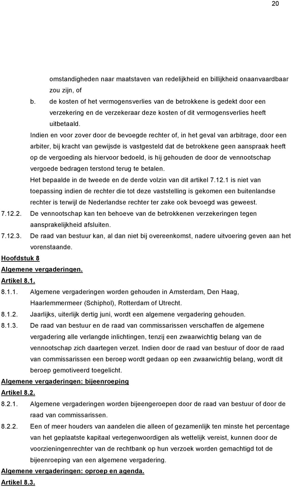 Indien en voor zover door de bevoegde rechter of, in het geval van arbitrage, door een arbiter, bij kracht van gewijsde is vastgesteld dat de betrokkene geen aanspraak heeft op de vergoeding als