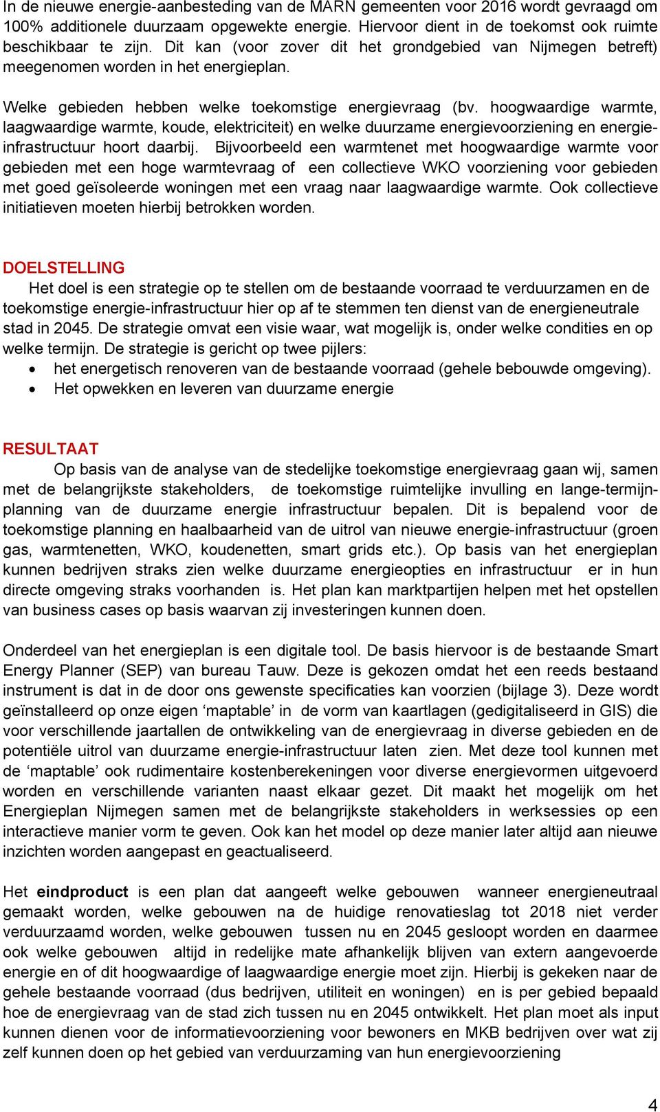 hoogwaardige warmte, laagwaardige warmte, koude, elektriciteit) en welke duurzame energievoorziening en energieinfrastructuur hoort daarbij.