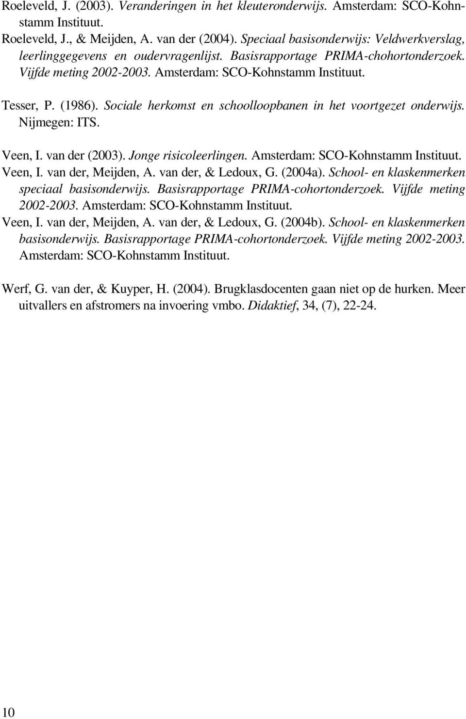 Sociale herkomst en schoolloopbanen in het voortgezet onderwijs. Nijmegen: ITS. Veen, I. van der (2003). Jonge risicoleerlingen. Amsterdam: SCO-Kohnstamm Instituut. Veen, I. van der, Meijden, A.