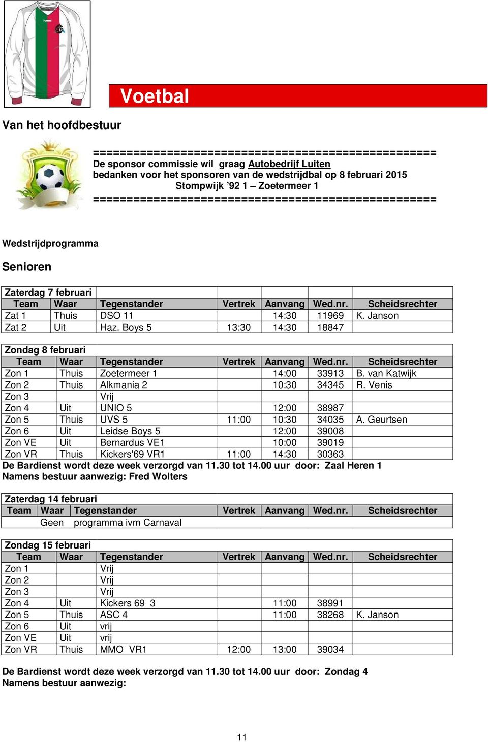 Scheidsrechter Zat 1 Thuis DSO 11 14:30 11969 K. Janson Zat 2 Uit Haz. Boys 5 13:30 14:30 18847 Zondag 8 februari Team Waar Tegenstander Vertrek Aanvang Wed.nr.