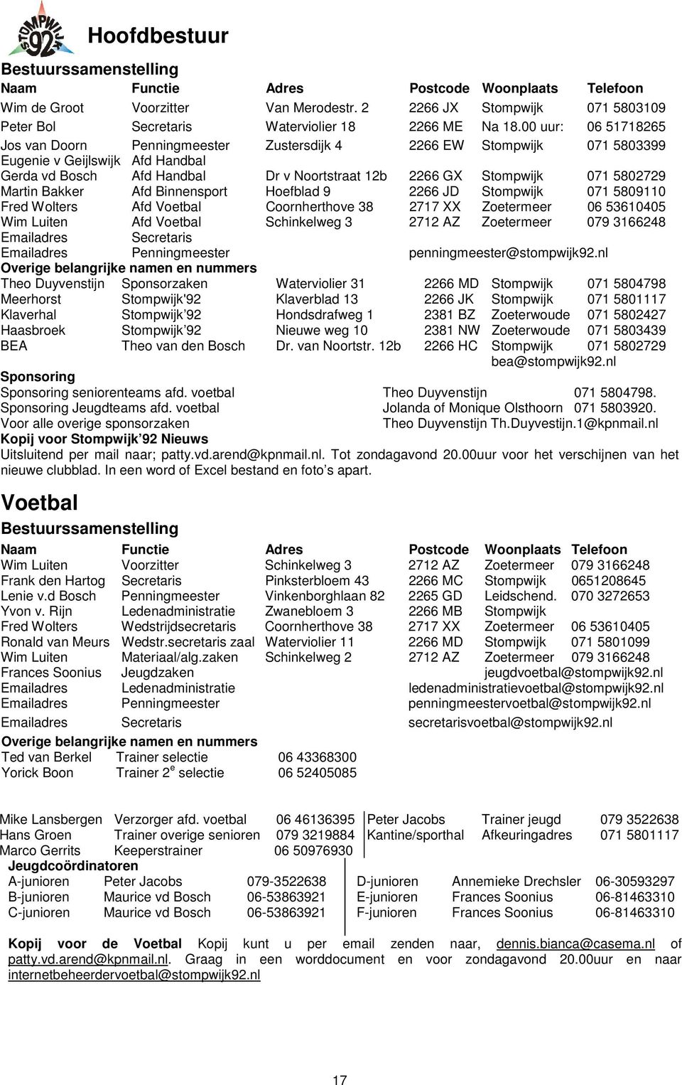 00 uur: 06 51718265 Jos van Doorn Penningmeester Zustersdijk 4 2266 EW Stompwijk 071 5803399 Eugenie v Geijlswijk Afd Handbal Gerda vd Bosch Afd Handbal Dr v Noortstraat 12b 2266 GX Stompwijk 071