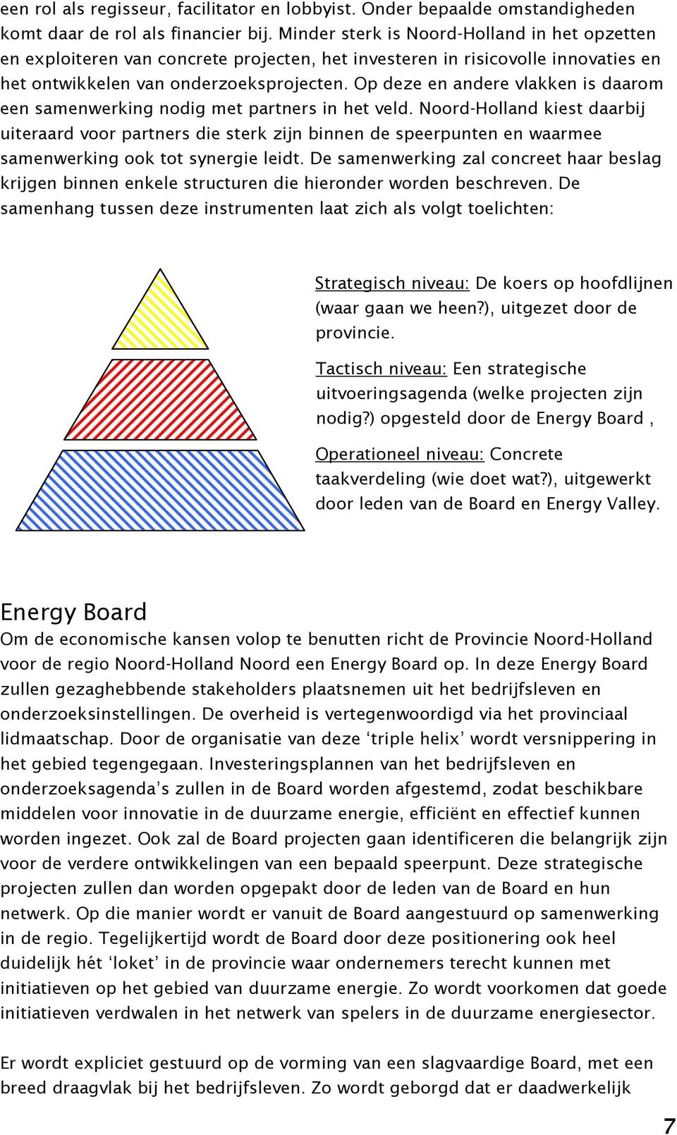 Op deze en andere vlakken is daarom een samenwerking nodig met partners in het veld.