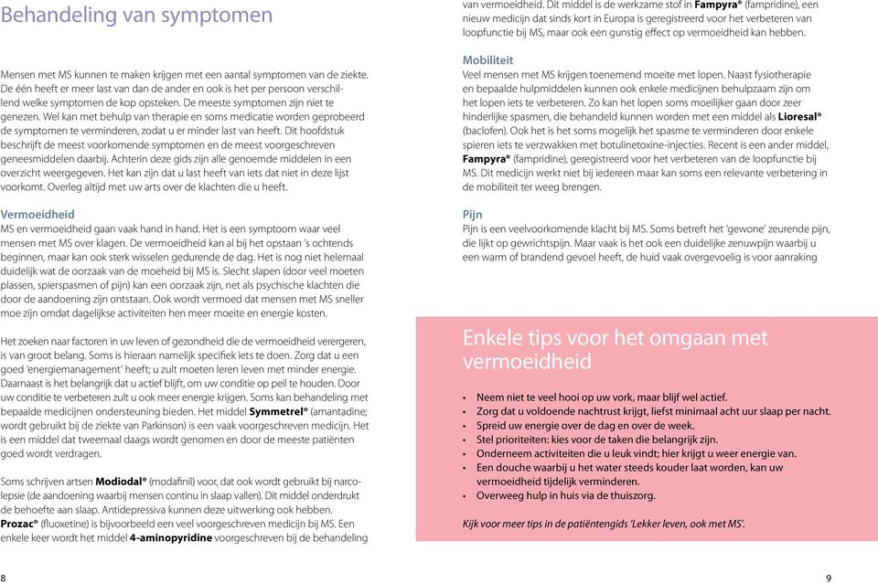 Wel kan met behulp van therapie en soms medicatie worden geprobeerd de symptomen te verminderen, zodat u er minder last van heeft.