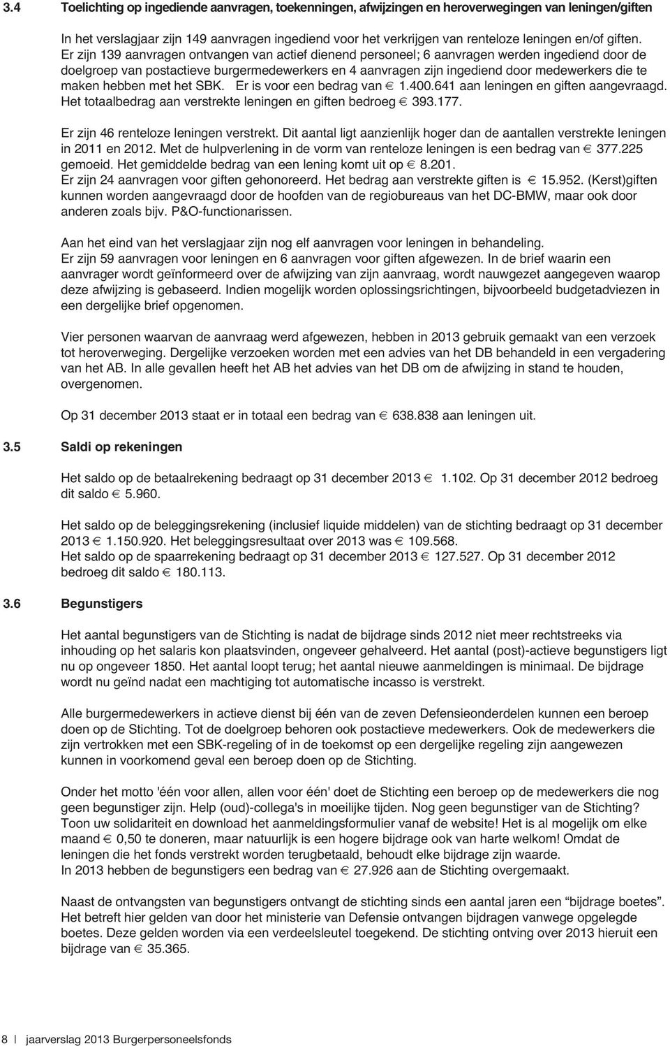 Er zijn 139 aanvragen ontvangen van actief dienend personeel; 6 aanvragen werden ingediend door de doelgroep van postactieve burgermedewerkers en 4 aanvragen zijn ingediend door medewerkers die te