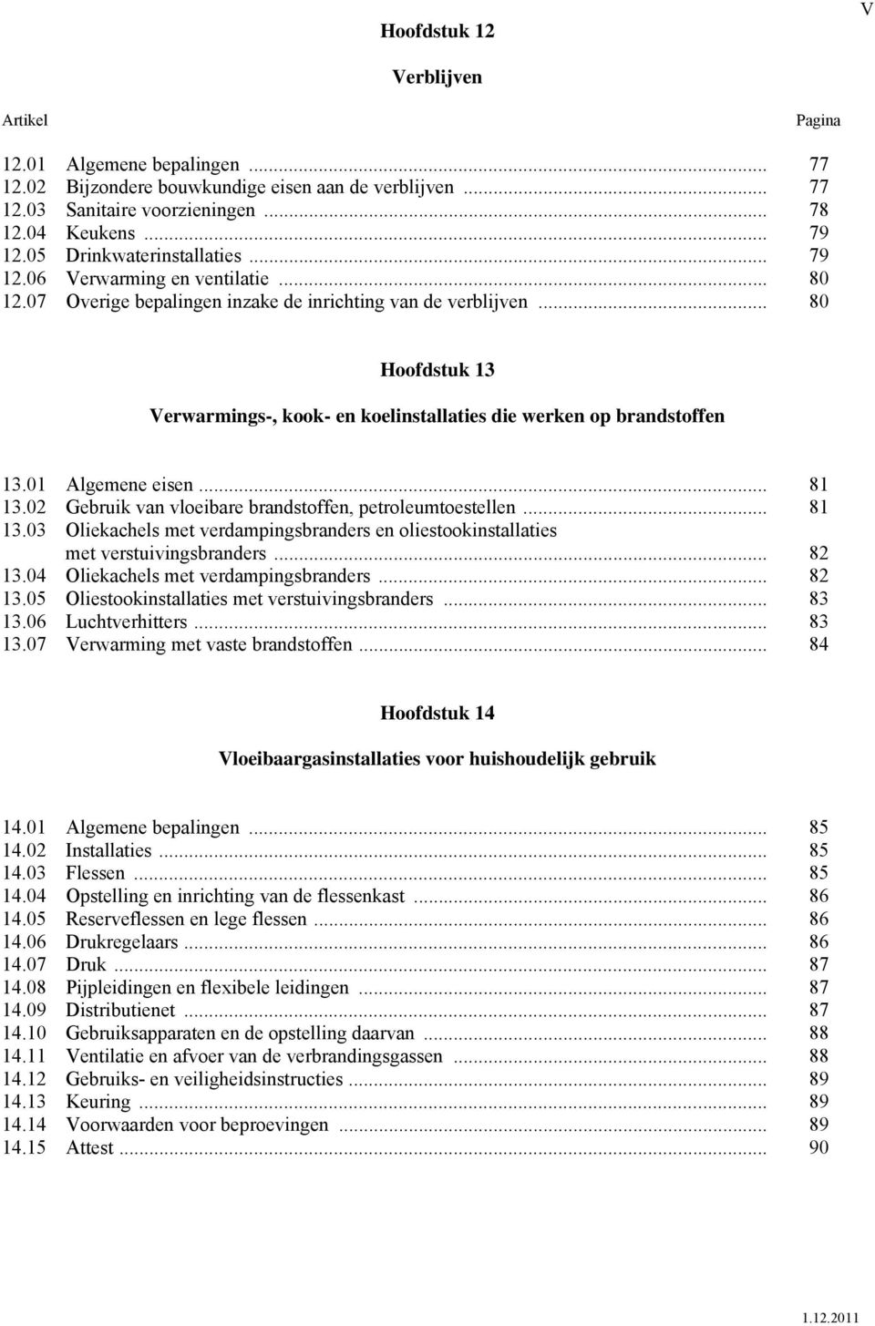 .. 80 Hoofdstuk 13 Verwarmings-, kook- en koelinstallaties die werken op brandstoffen 13.01 Algemene eisen... 81 13.