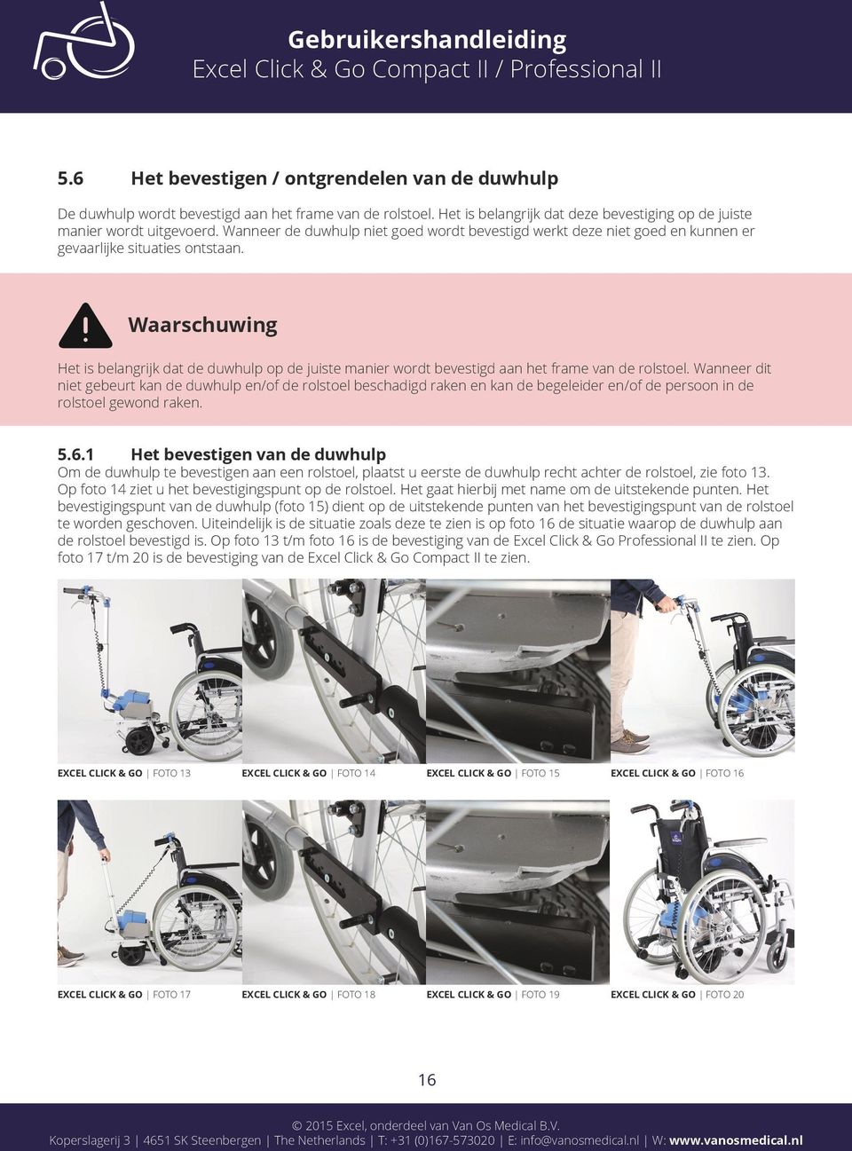 Waarschuwing Het is belangrijk dat de duwhulp op de juiste manier wordt bevestigd aan het frame van de rolstoel.