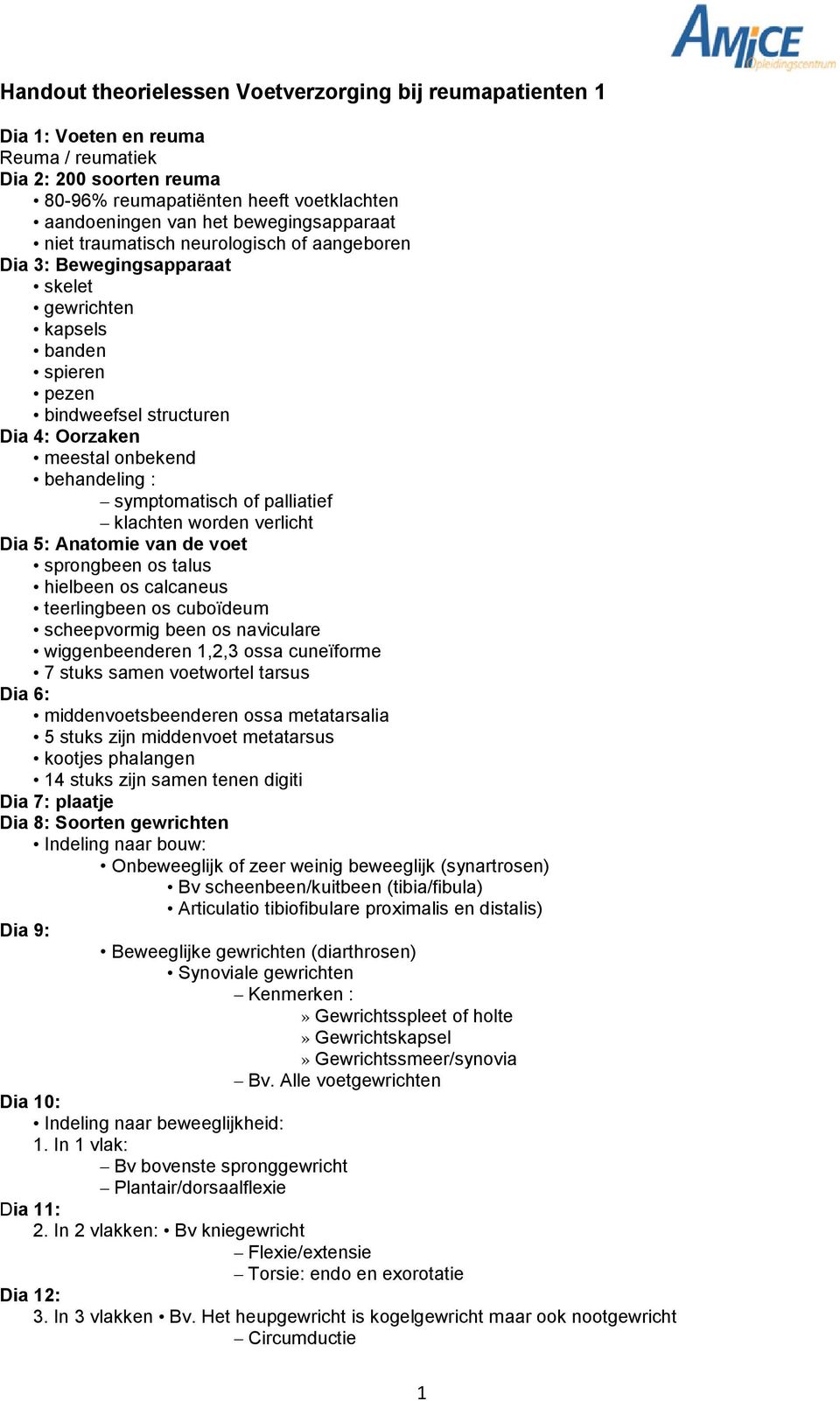 behandeling : symptomatisch of palliatief klachten worden verlicht Dia 5: Anatomie van de voet sprongbeen os talus hielbeen os calcaneus teerlingbeen os cuboïdeum scheepvormig been os naviculare