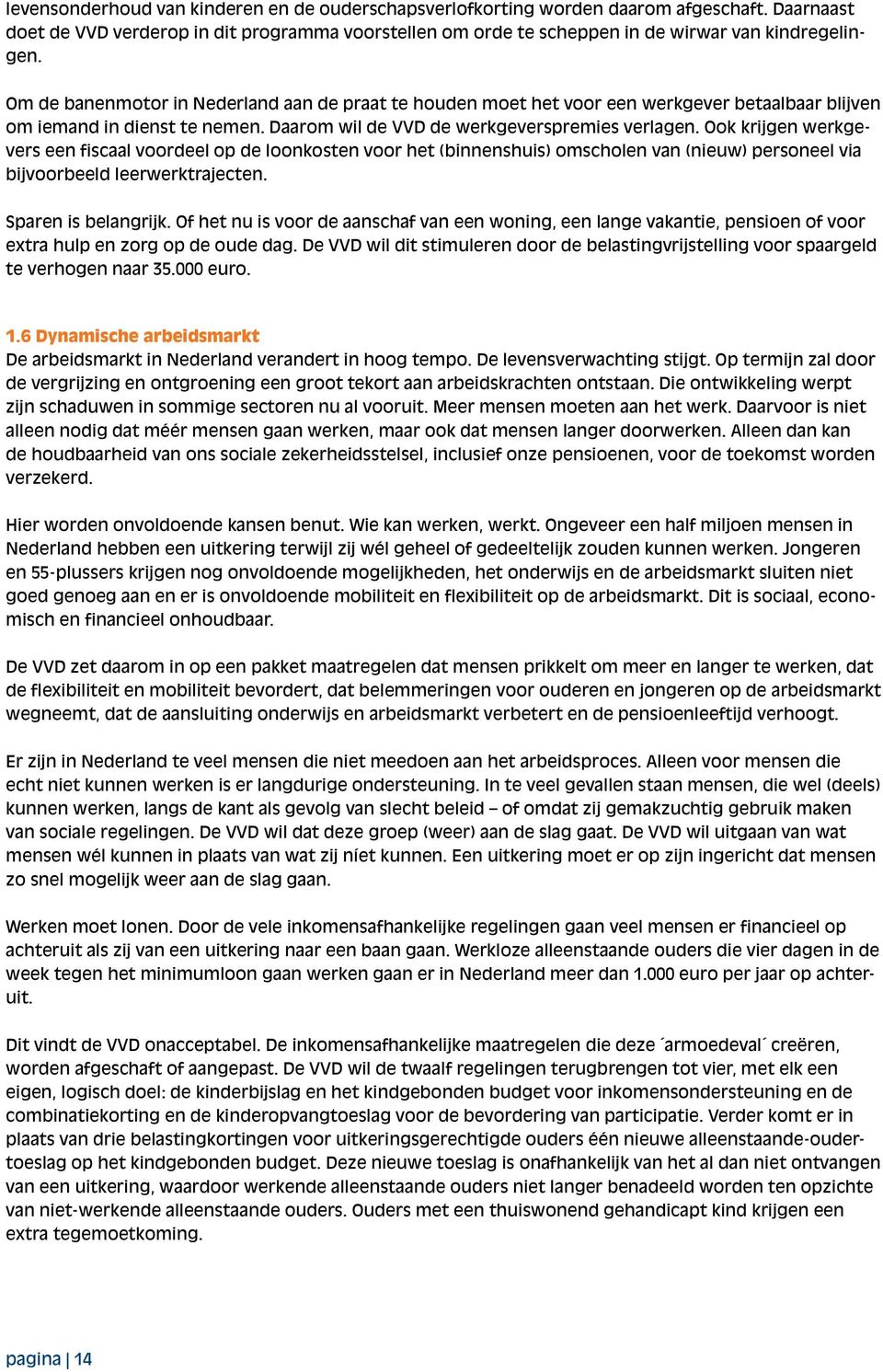 Ook krijgen werkgevers een fiscaal voordeel op de loonkosten voor het (binnenshuis) omscholen van (nieuw) personeel via bijvoorbeeld leerwerktrajecten. Sparen is belangrijk.