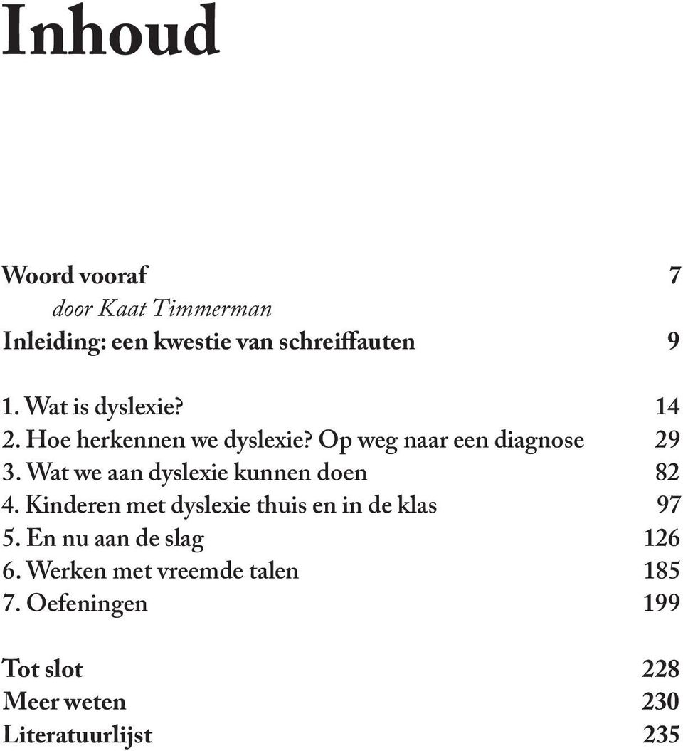 Wat we aan dyslexie kunnen doen 82 4. Kinderen met dyslexie thuis en in de klas 97 5.