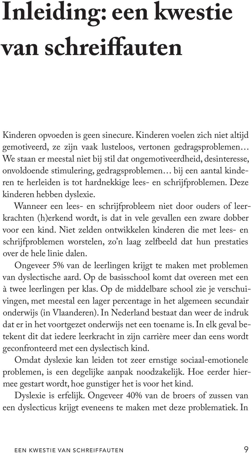 gedragsproblemen bij een aantal kinderen te herleiden is tot hardnekkige lees- en schrijfproblemen. Deze kinderen hebben dyslexie.