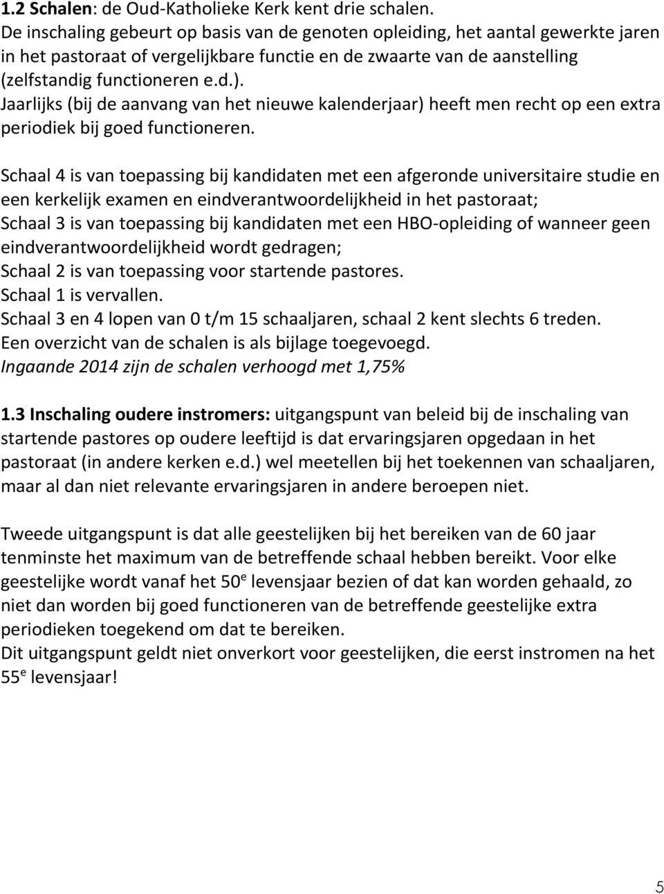 Jaarlijks (bij de aanvang van het nieuwe kalenderjaar) heeft men recht op een extra periodiek bij goed functioneren.