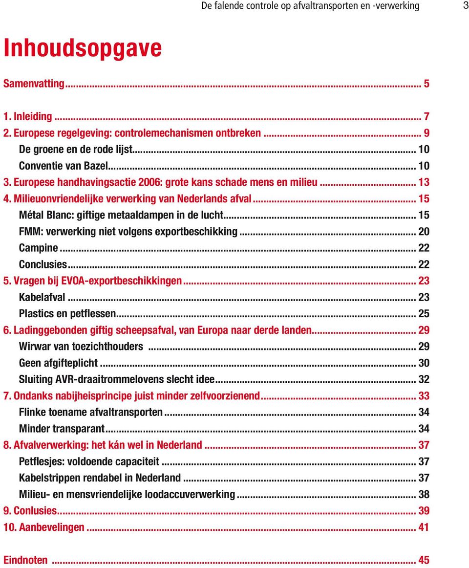 .. 15 Métal Blanc: giftige metaaldampen in de lucht... 15 FMM: verwerking niet volgens exportbeschikking... 20 Campine... 22 Conclusies... 22 5. Vragen bij EVOA-exportbeschikkingen... 23 Kabelafval.