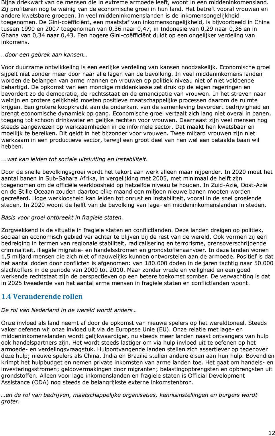 De Gini-coëfficiënt, een maatstaf van inkomensongelijkheid, is bijvoorbeeld in China tussen 1990 en 2007 toegenomen van 0,36 naar 0,47, in Indonesië van 0,29 naar 0,36 en in Ghana van 0,34 naar 0,43.