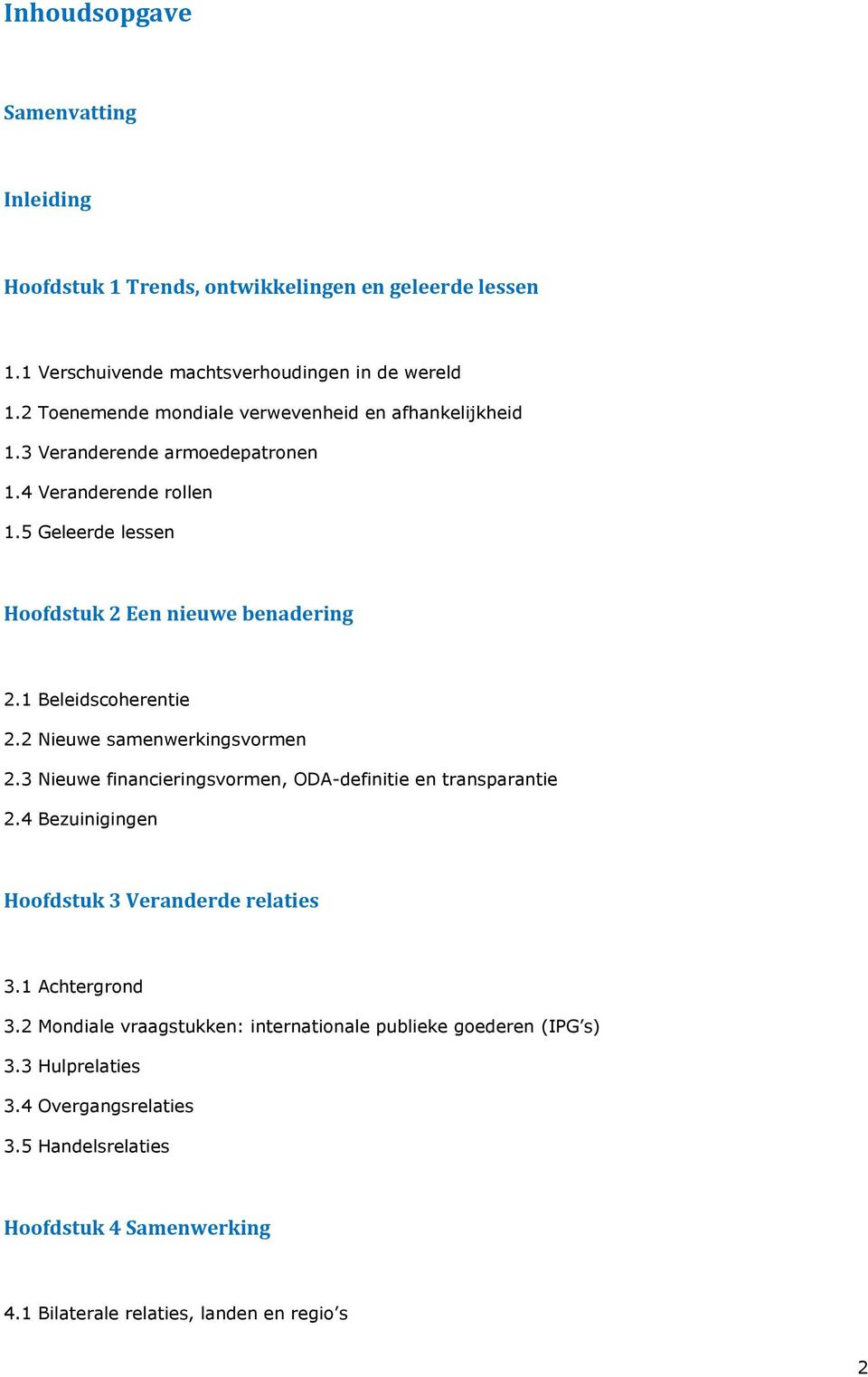 1 Beleidscoherentie 2.2 Nieuwe samenwerkingsvormen 2.3 Nieuwe financieringsvormen, ODA-definitie en transparantie 2.4 Bezuinigingen Hoofdstuk 3 Veranderde relaties 3.