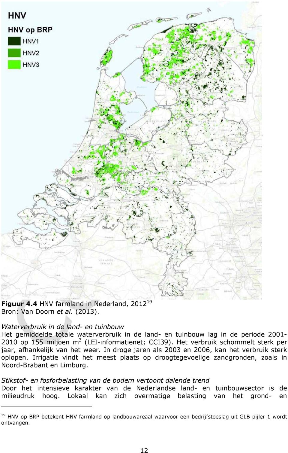 Het verbruik schommelt sterk per jaar, afhankelijk van het weer. In droge jaren als 2003 en 2006, kan het verbruik sterk oplopen.