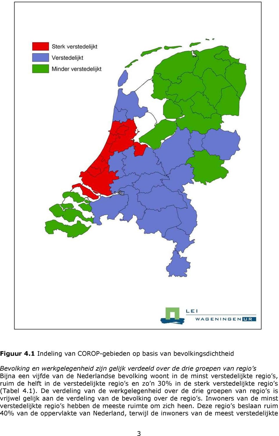 Nederlandse bevolking woont in de minst verstedelijkte regio s, ruim de helft in de verstedelijkte regio s en zo n 30% in de sterk verstedelijkte regio s (Tabel 4.1).