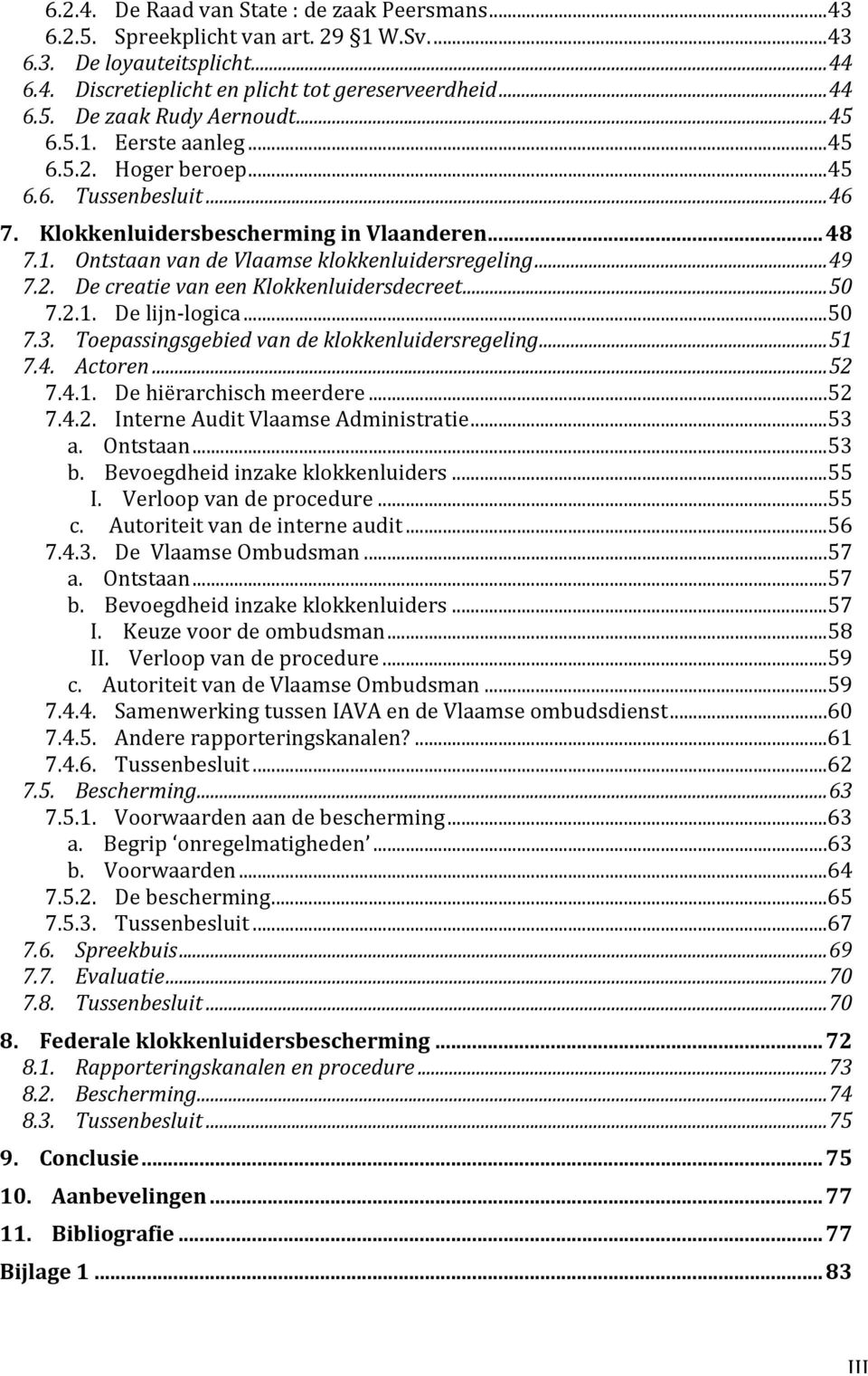 .. 50 7.2.1. De lijn- logica... 50 7.3. Toepassingsgebied van de klokkenluidersregeling... 51 7.4. Actoren... 52 7.4.1. De hiërarchisch meerdere... 52 7.4.2. Interne Audit Vlaamse Administratie... 53 a.